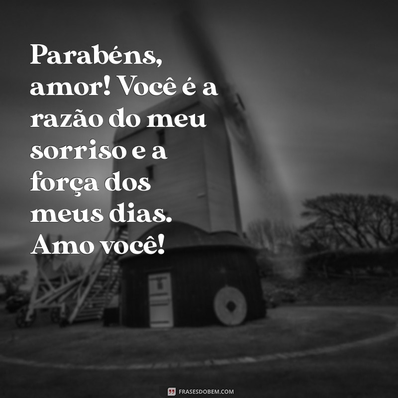 msg de parabéns para marido Parabéns, amor! Você é a razão do meu sorriso e a força dos meus dias. Amo você!