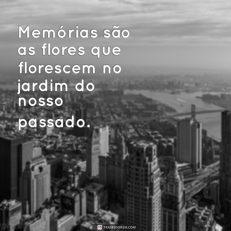 Frases Inspiradoras para Criar Memórias Inesquecíveis 