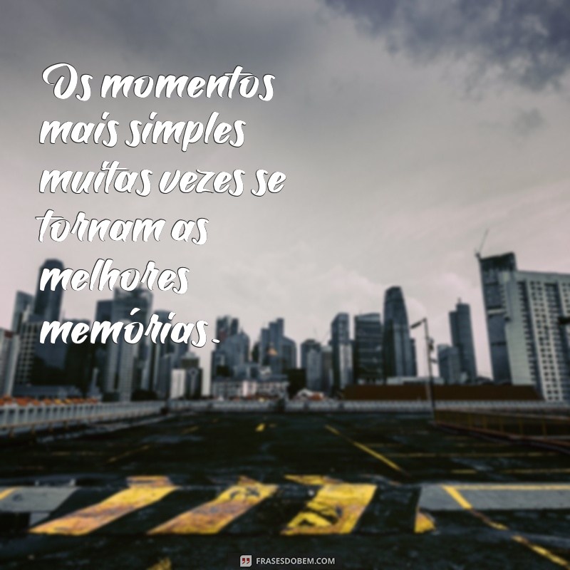 Frases Inspiradoras para Criar Memórias Inesquecíveis 