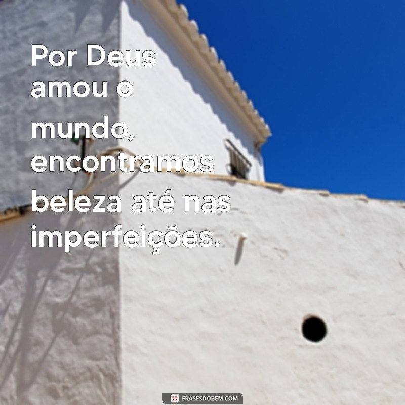 Por Que Deus Amou o Mundo: Entenda o Significado e a Importância dessa Mensagem 