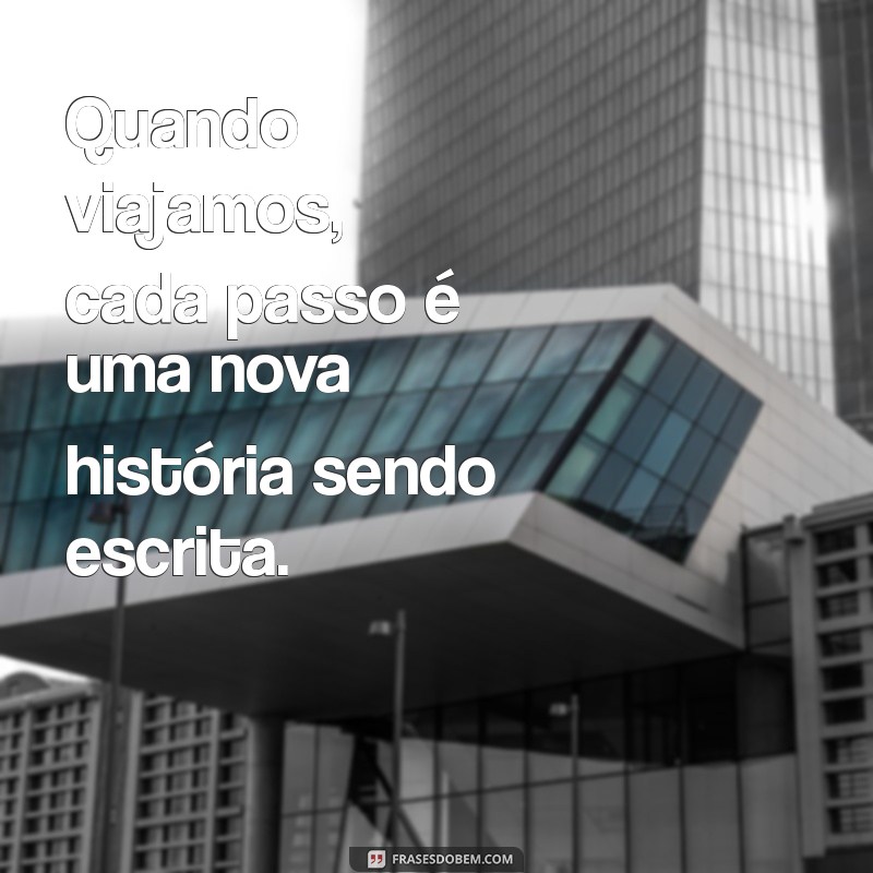 Frases Inspiradoras sobre Viajar: Descubra a Importância de Explorar o Mundo 