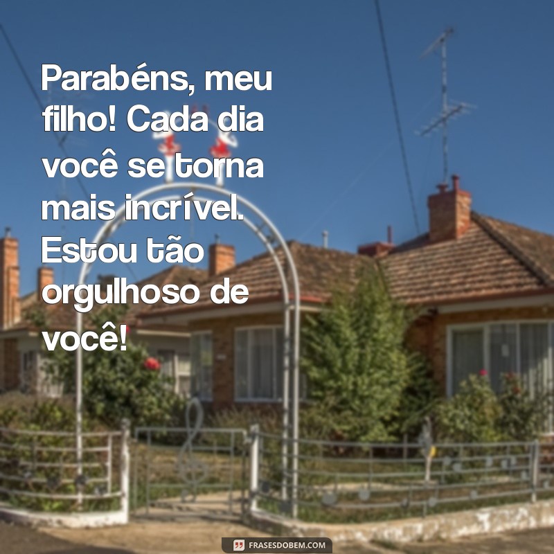 parabéns para um filho amado Parabéns, meu filho! Cada dia você se torna mais incrível. Estou tão orgulhoso de você!