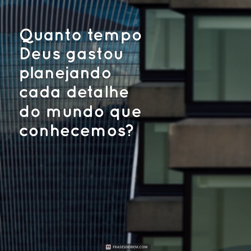 Descubra Quanto Tempo Deus Levou para Criar o Mundo: Mitos e Verdades 