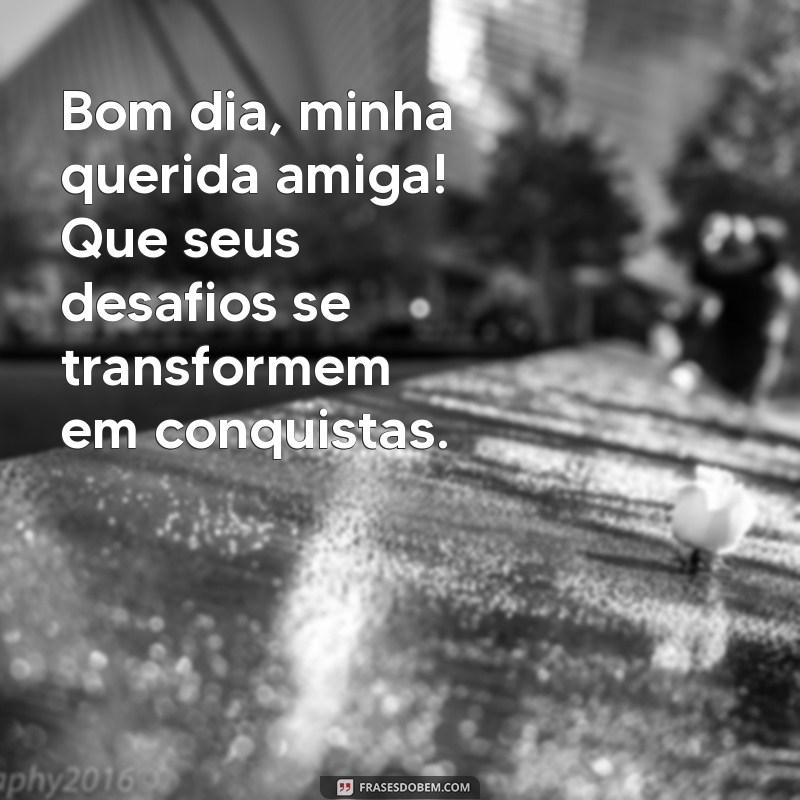 Bom Dia, Amiga Linda: Frases Inspiradoras para Começar o Dia com Alegria 