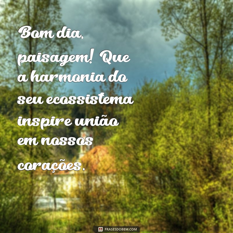 Desperte com Beleza: Frases Inspiradoras para um Bom Dia na Paisagem 