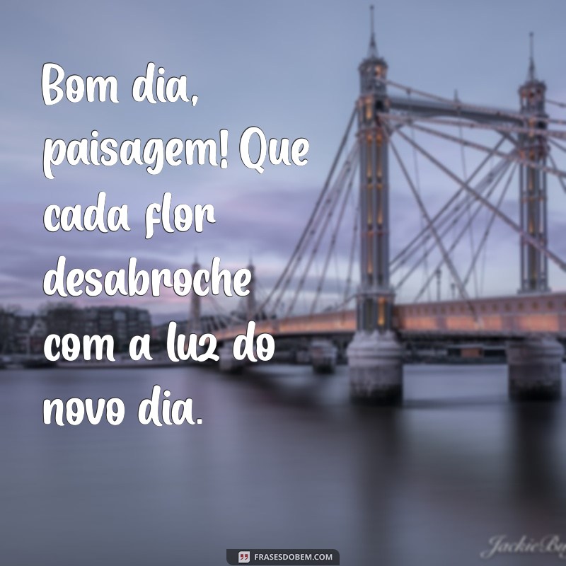 Desperte com Beleza: Frases Inspiradoras para um Bom Dia na Paisagem 