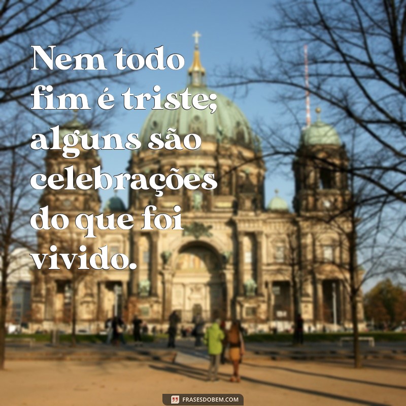 Frases Inspiradoras para Refletir sobre o Fim de um Ciclo 