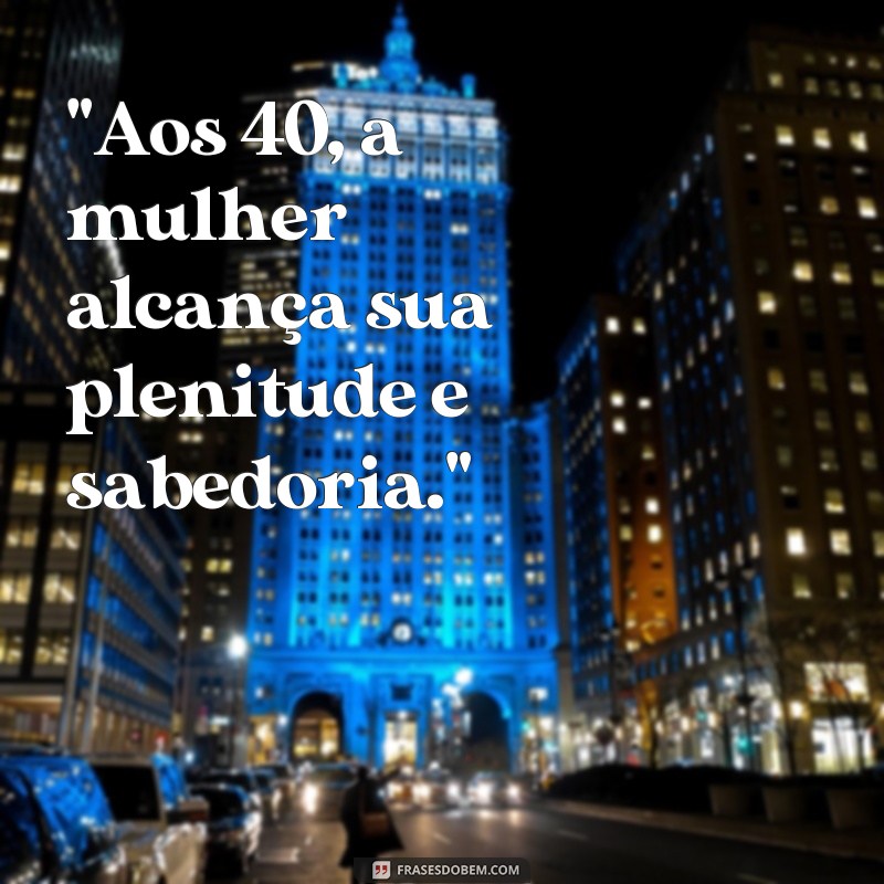 frases sobre mulher de 40 