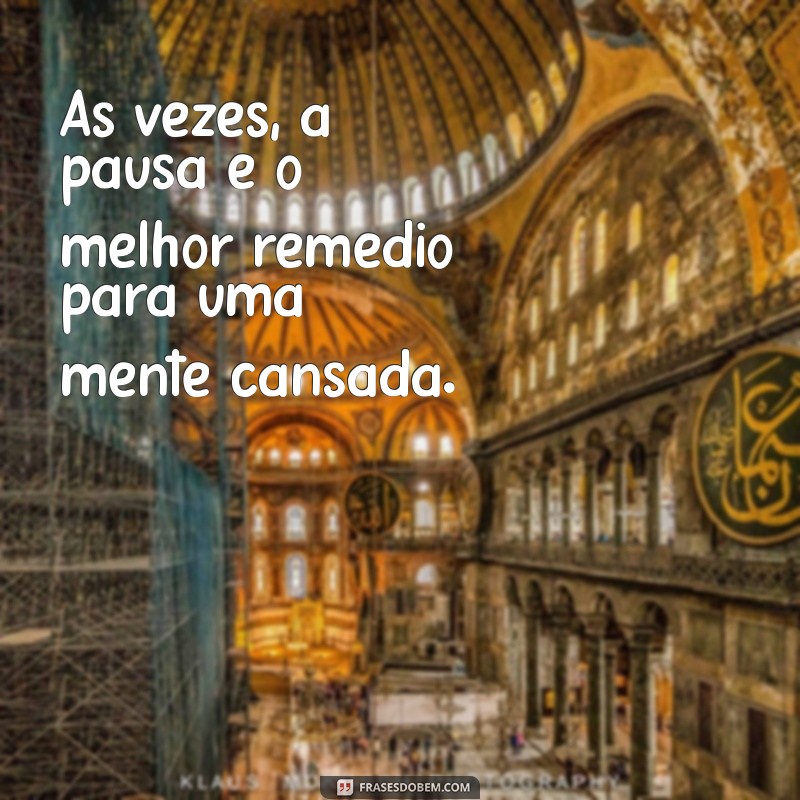 Frases Inspiradoras para Aliviar a Mente Cansada e Renovar a Energia 