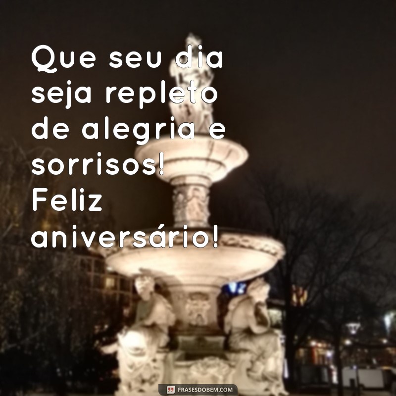 mensagens curtas para aniversário Que seu dia seja repleto de alegria e sorrisos! Feliz aniversário!