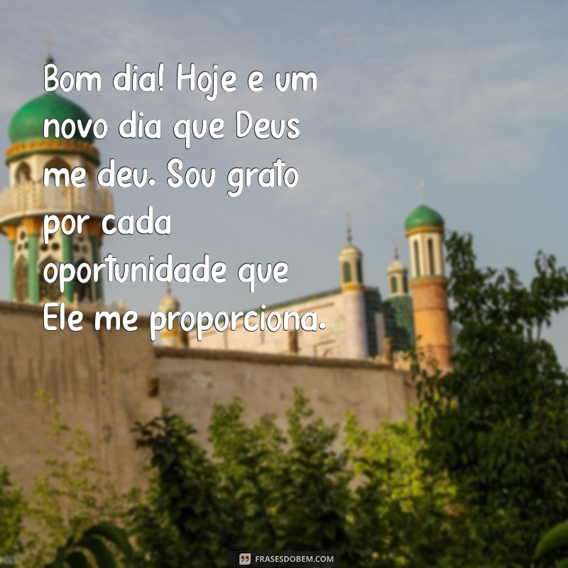 mensagem de bom dia agradecendo a deus Bom dia! Hoje é um novo dia que Deus me deu. Sou grato por cada oportunidade que Ele me proporciona.