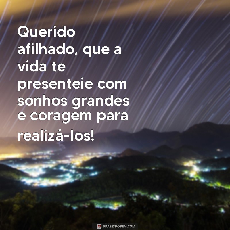 mensagem para afilhado Querido afilhado, que a vida te presenteie com sonhos grandes e coragem para realizá-los!