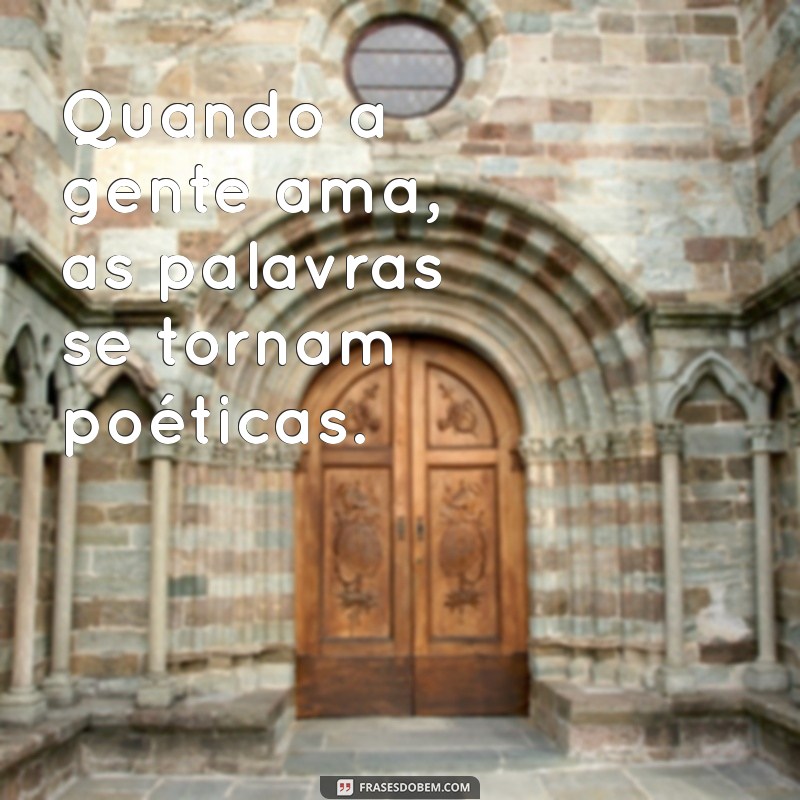 Quando a Gente Ama: Reflexões Profundas sobre o Amor e Seus Efeitos 