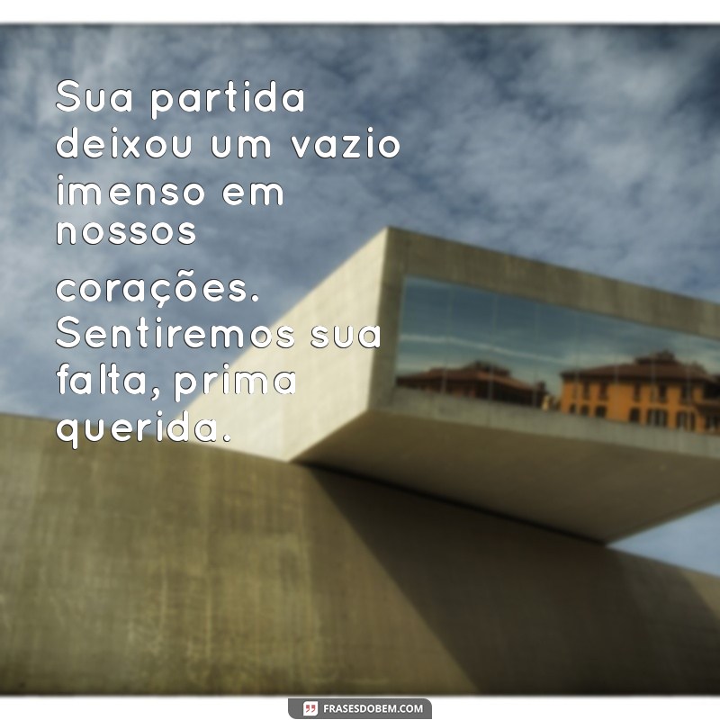 mensagem de luto por uma prima Sua partida deixou um vazio imenso em nossos corações. Sentiremos sua falta, prima querida.