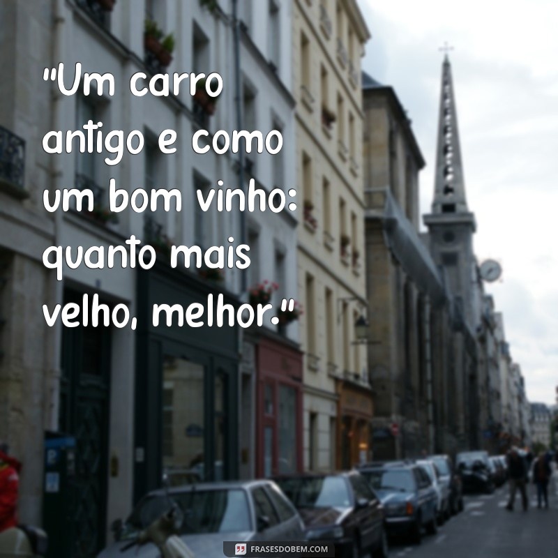 frases carro antigo 