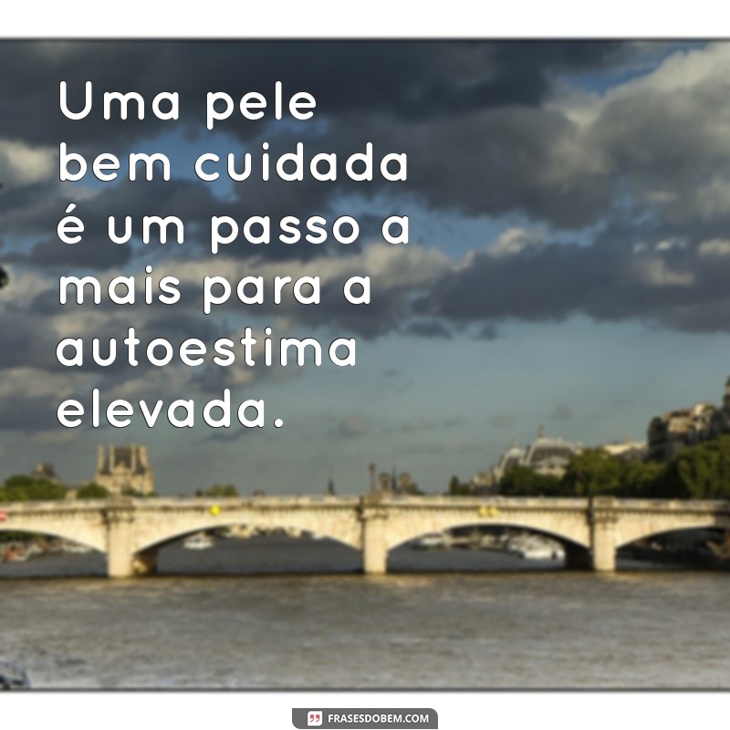 Frases Inspiradoras para Transformar sua Rotina de Skin Care 