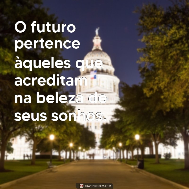 frases diferente O futuro pertence àqueles que acreditam na beleza de seus sonhos.