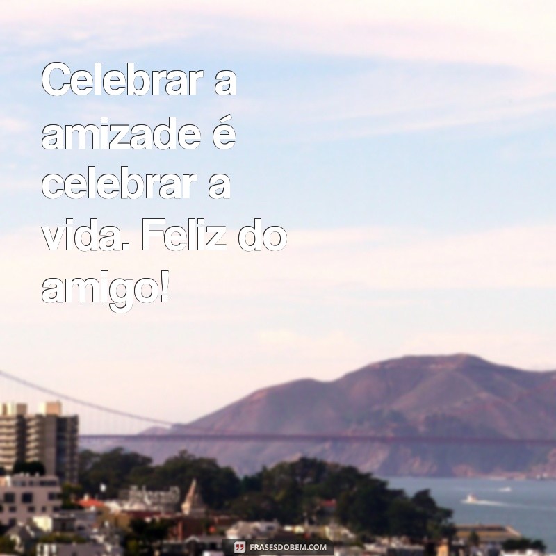 Como Celebrar o Dia do Amigo: Frases Inspiradoras para Compartilhar 