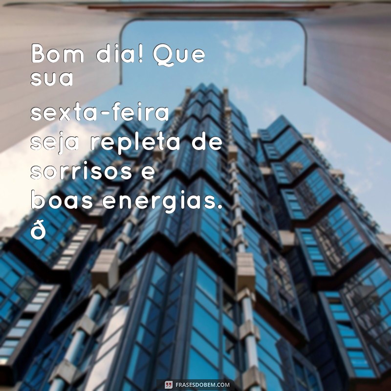 bom dia feliz sexta feira com carinho Bom dia! Que sua sexta-feira seja repleta de sorrisos e boas energias. 💖