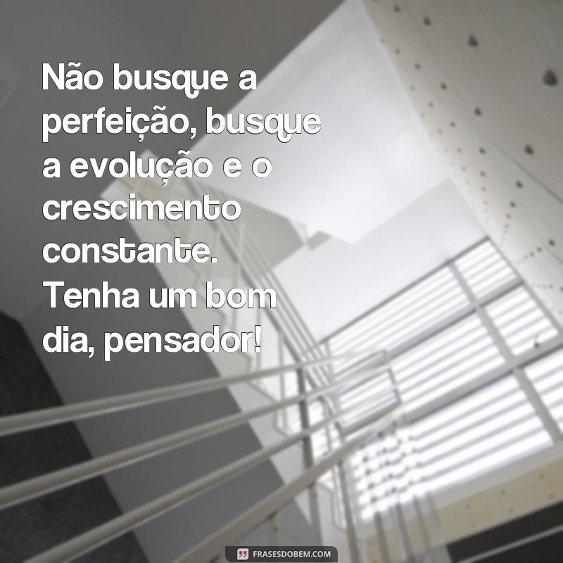 Descubra as melhores frases de bom dia para inspirar o seu dia - Pensador 