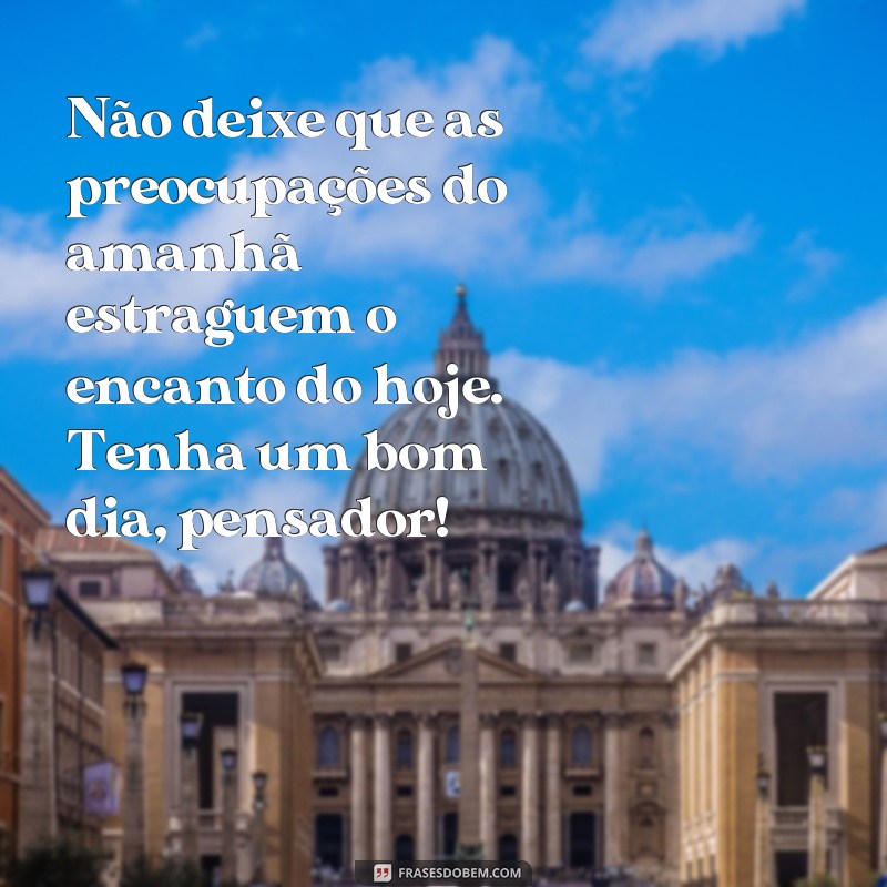 Descubra as melhores frases de bom dia para inspirar o seu dia - Pensador 