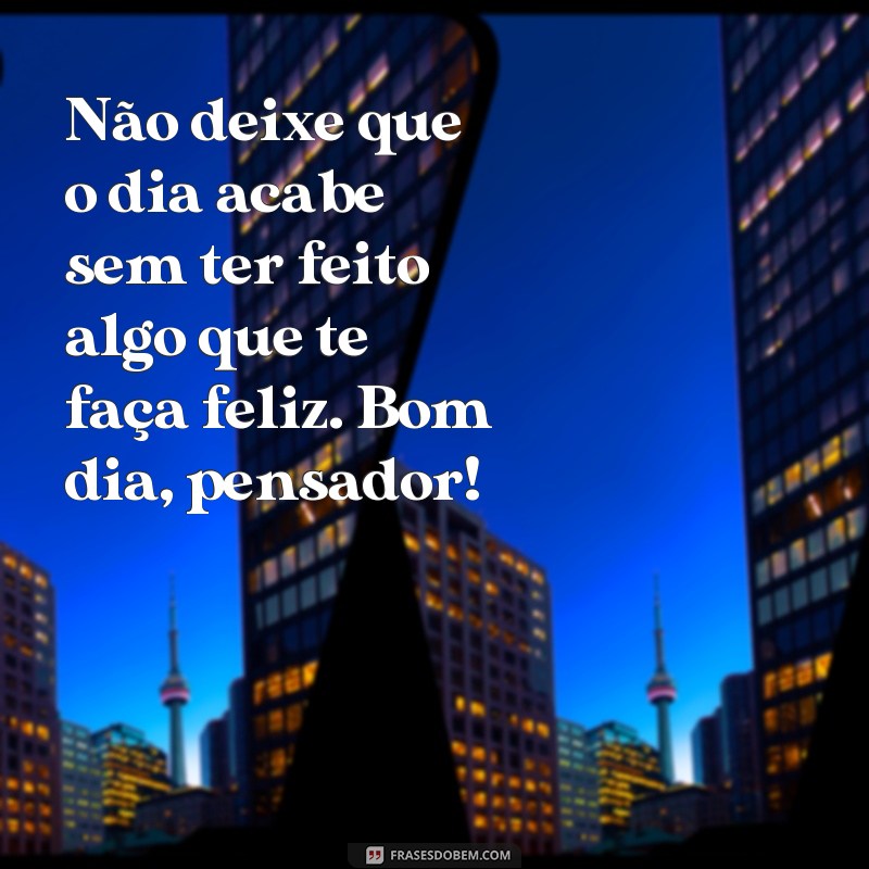 Descubra as melhores frases de bom dia para inspirar o seu dia - Pensador 