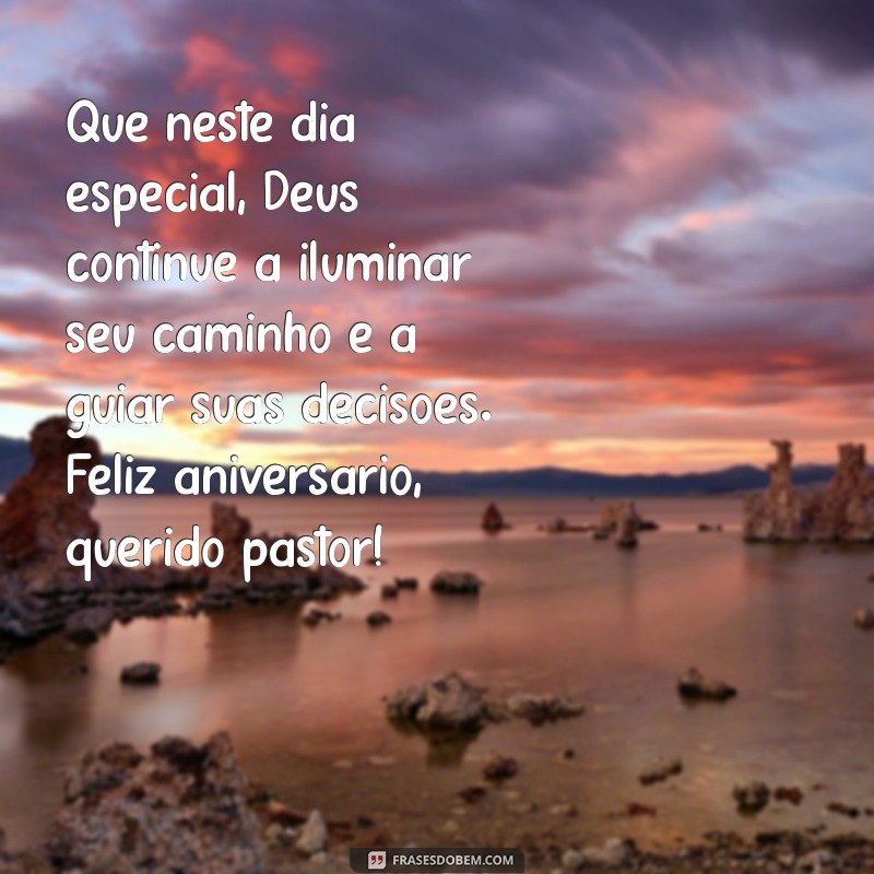 mensagem de aniversário do pastor da igreja Que neste dia especial, Deus continue a iluminar seu caminho e a guiar suas decisões. Feliz aniversário, querido pastor!