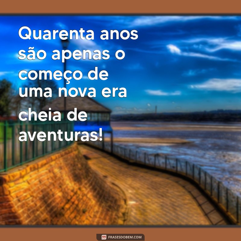 Reflexões e Sabedoria: Mensagens Inspiradoras para Celebrar 40 Anos de Vida 