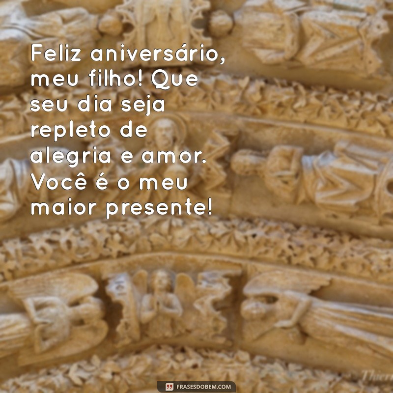 mensagem de aniversário de mãe para o filho Feliz aniversário, meu filho! Que seu dia seja repleto de alegria e amor. Você é o meu maior presente!