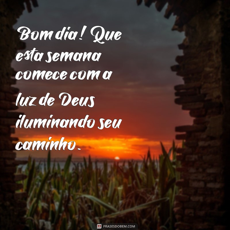 bom dia bom início de semana com deus Bom dia! Que esta semana comece com a luz de Deus iluminando seu caminho.