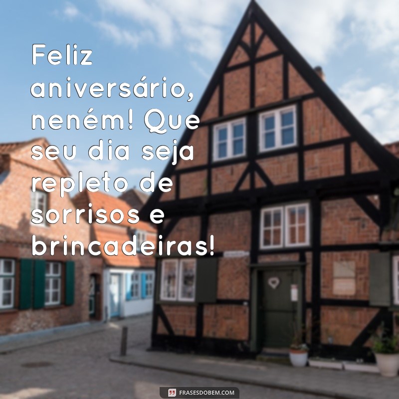 feliz aniversário nenem Feliz aniversário, neném! Que seu dia seja repleto de sorrisos e brincadeiras!