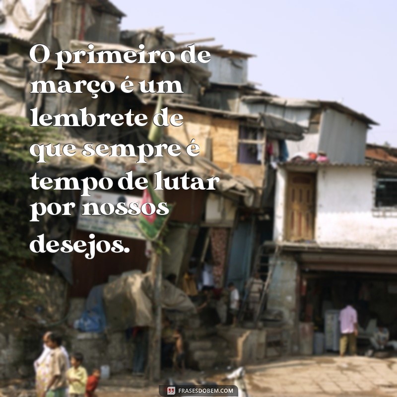 Frases Inspiradoras para Celebrar o Primeiro de Março 