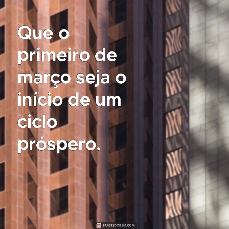 Frases Inspiradoras para Celebrar o Primeiro de Março 