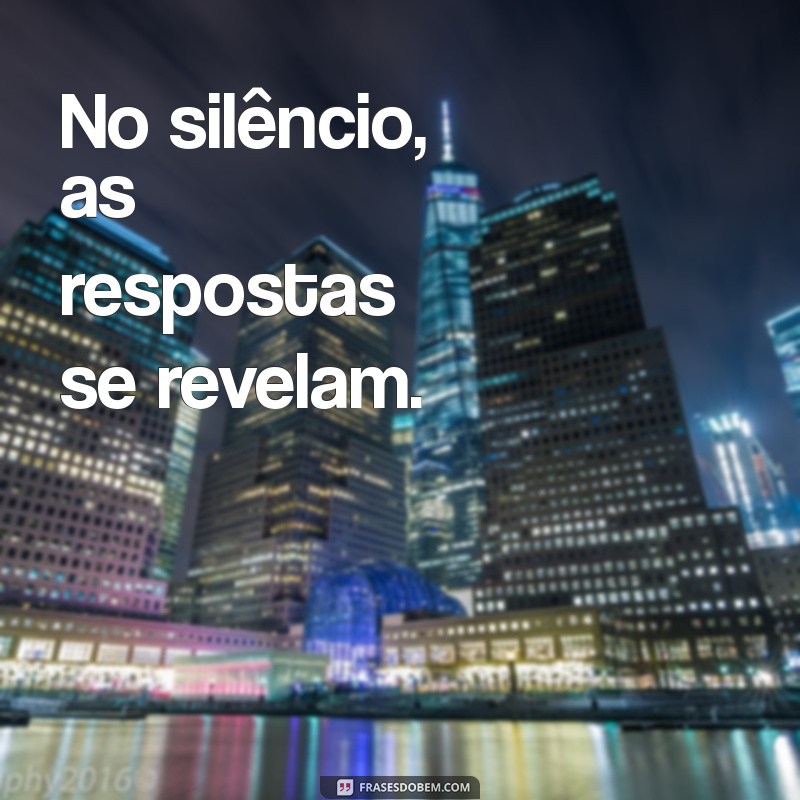 mensagem silencio No silêncio, as respostas se revelam.