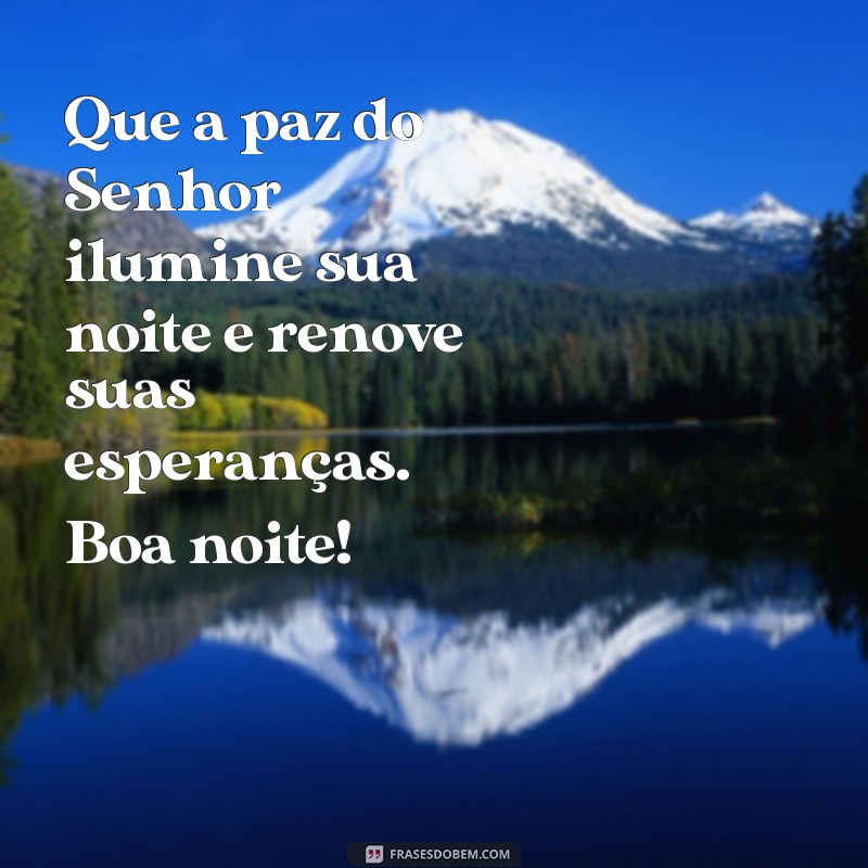 mensagem de fé boa noite Que a paz do Senhor ilumine sua noite e renove suas esperanças. Boa noite!