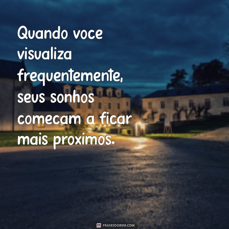 Frases Inspiradoras para Visualizar e Realizar Seus Sonhos 