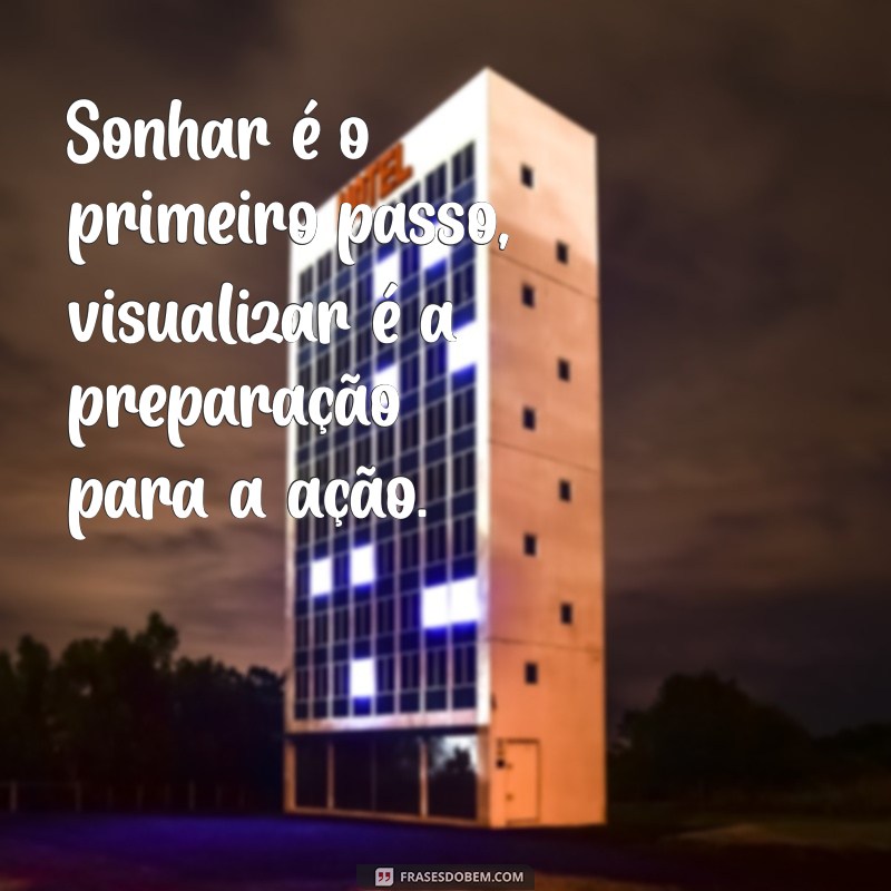 Frases Inspiradoras para Visualizar e Realizar Seus Sonhos 