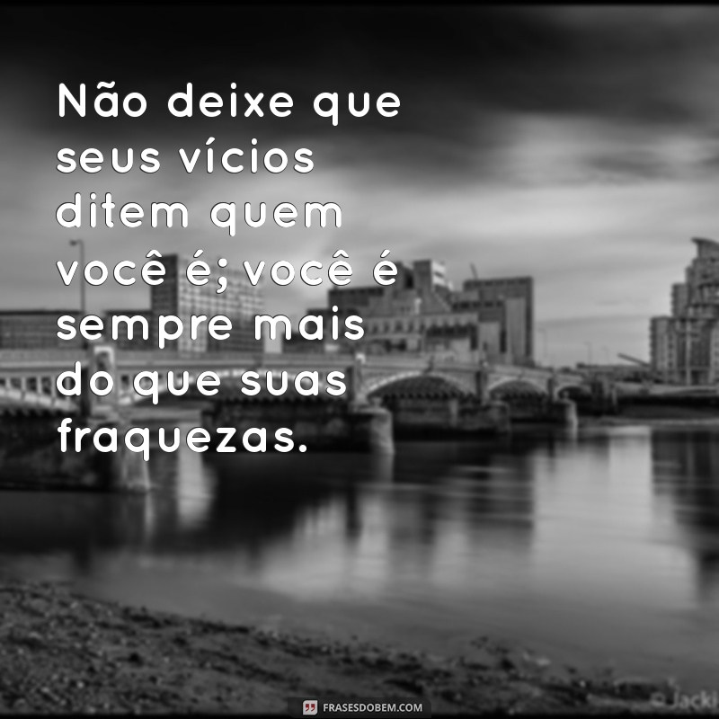 Superando Vícios: Mensagens de Reflexão para Transformar sua Vida 