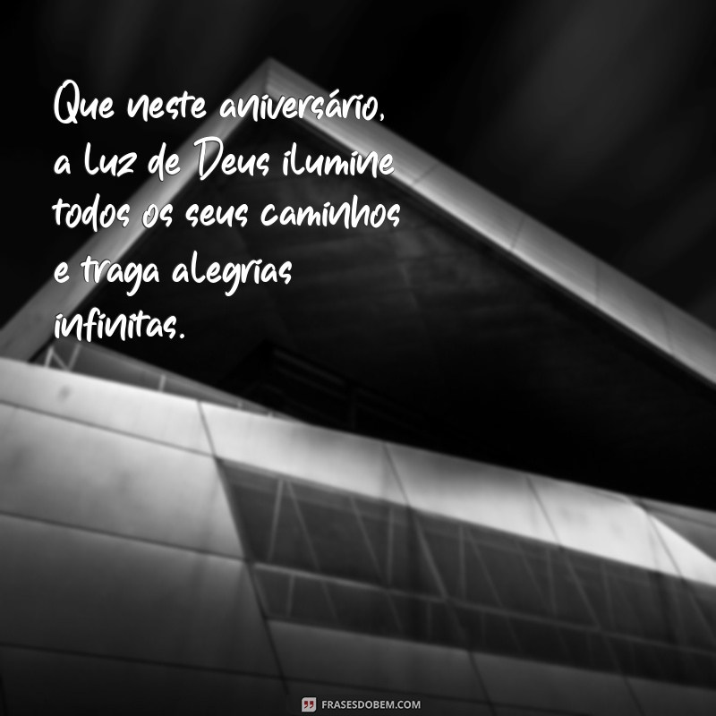 frases de aniversário com deus Que neste aniversário, a luz de Deus ilumine todos os seus caminhos e traga alegrias infinitas.