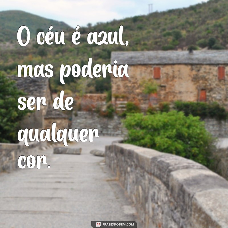 frases vazias O céu é azul, mas poderia ser de qualquer cor.