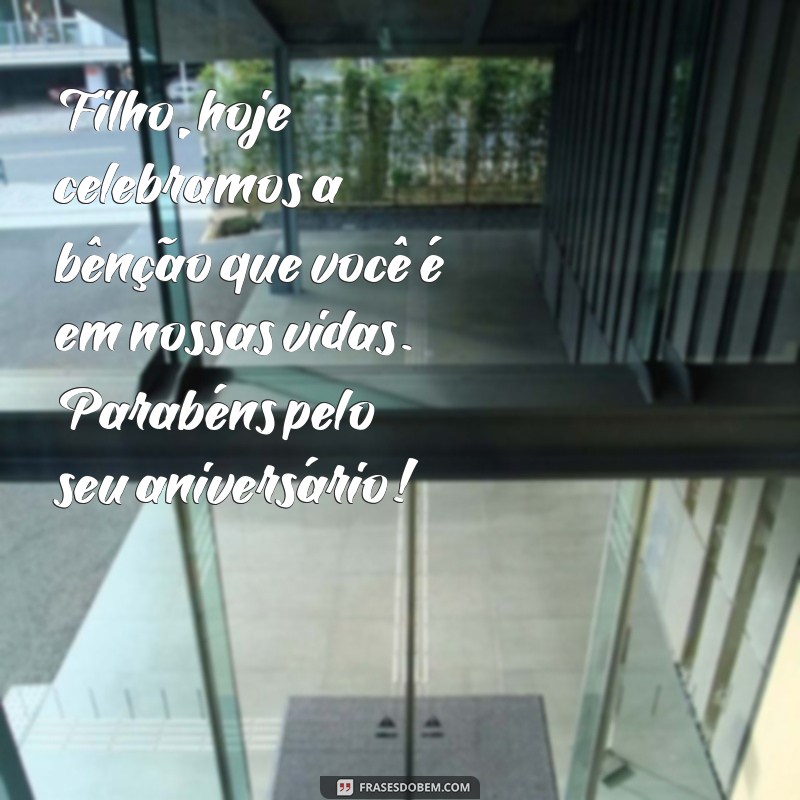 mensagem para aniversário para filho Filho, hoje celebramos a bênção que você é em nossas vidas. Parabéns pelo seu aniversário!