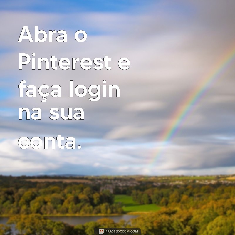 como excluir mensagem no pinterest Abra o Pinterest e faça login na sua conta.