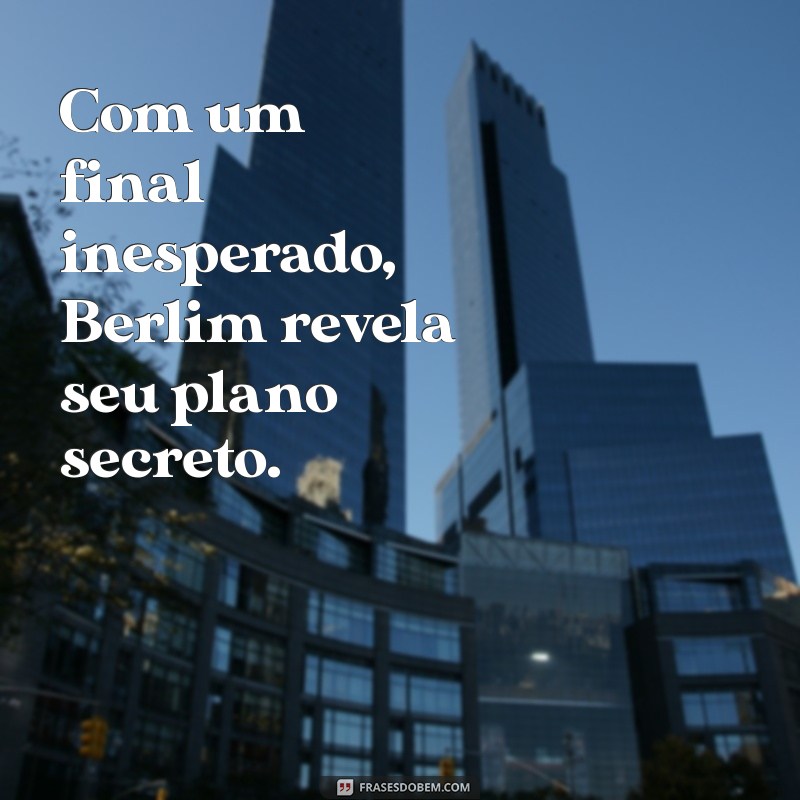 como termina a serie berlim Com um final inesperado, Berlim revela seu plano secreto.