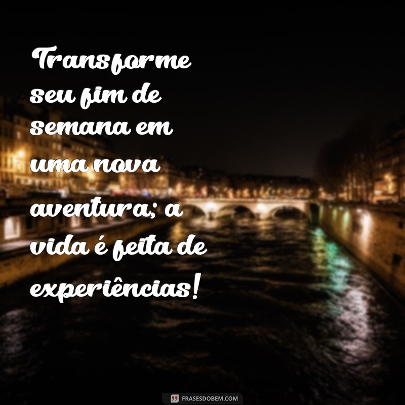 Frases Inspiradoras para um Fim de Semana Revigorante 