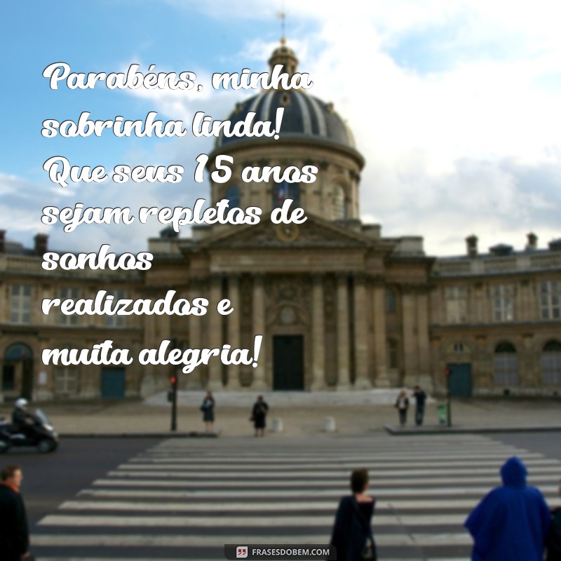 mensagens de 15 anos para sobrinha Parabéns, minha sobrinha linda! Que seus 15 anos sejam repletos de sonhos realizados e muita alegria!