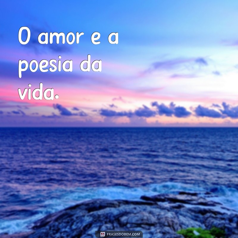 frases dia dos namorados curta O amor é a poesia da vida.