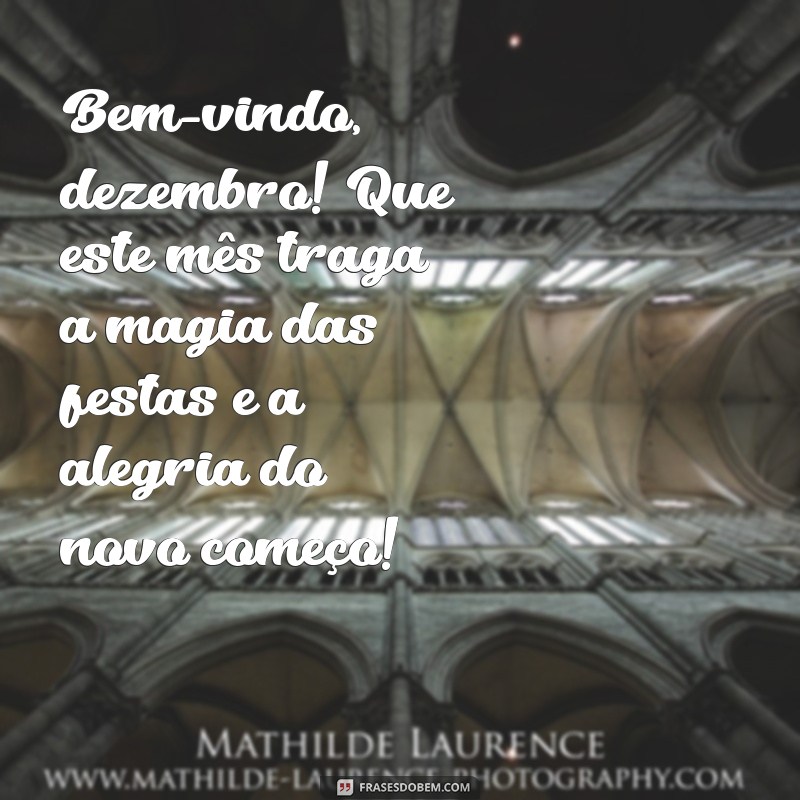 mensagem seja bem vindo dezembro Bem-vindo, dezembro! Que este mês traga a magia das festas e a alegria do novo começo!