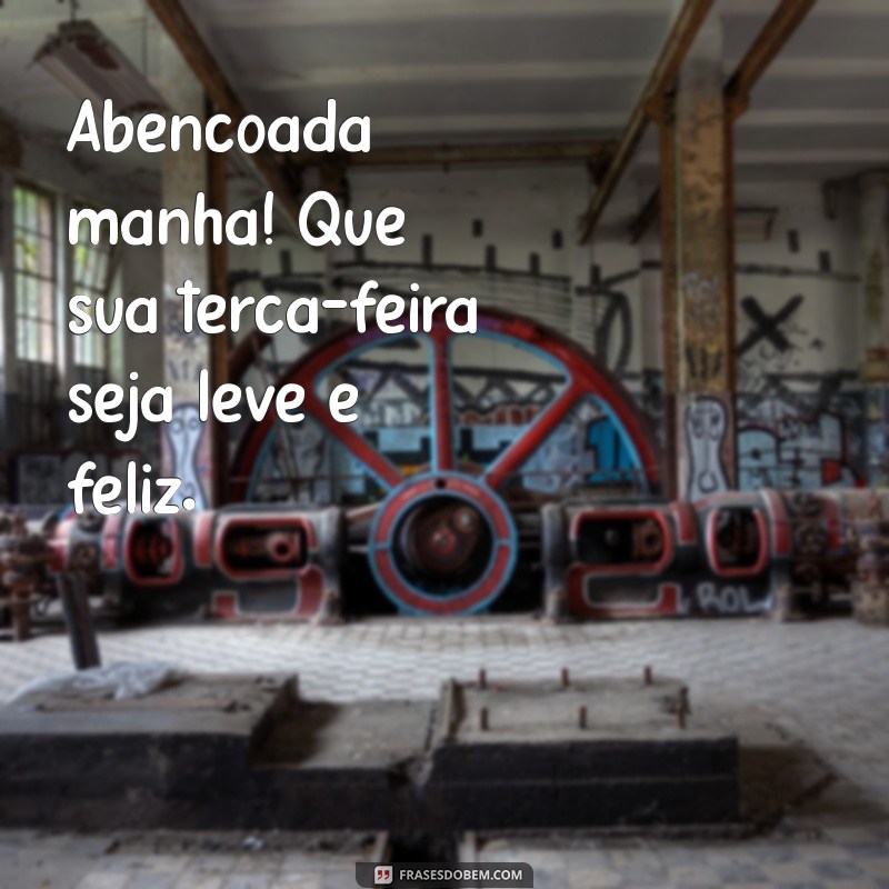 Frases Inspiradoras para Abençoar sua Terça-Feira com um Bom Dia 