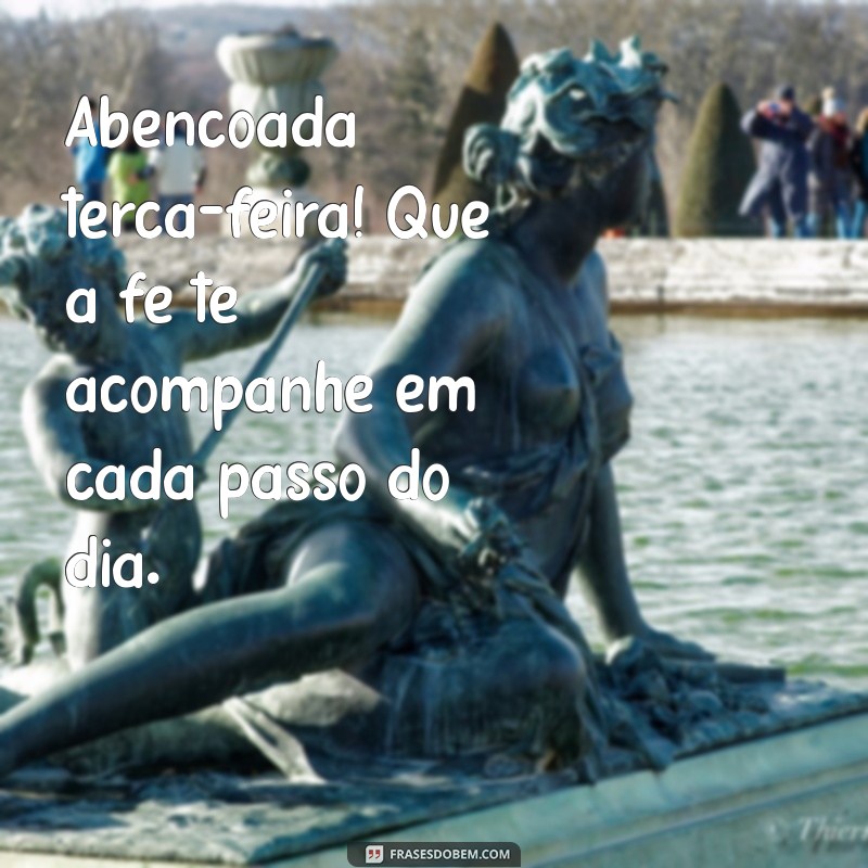 Frases Inspiradoras para Abençoar sua Terça-Feira com um Bom Dia 