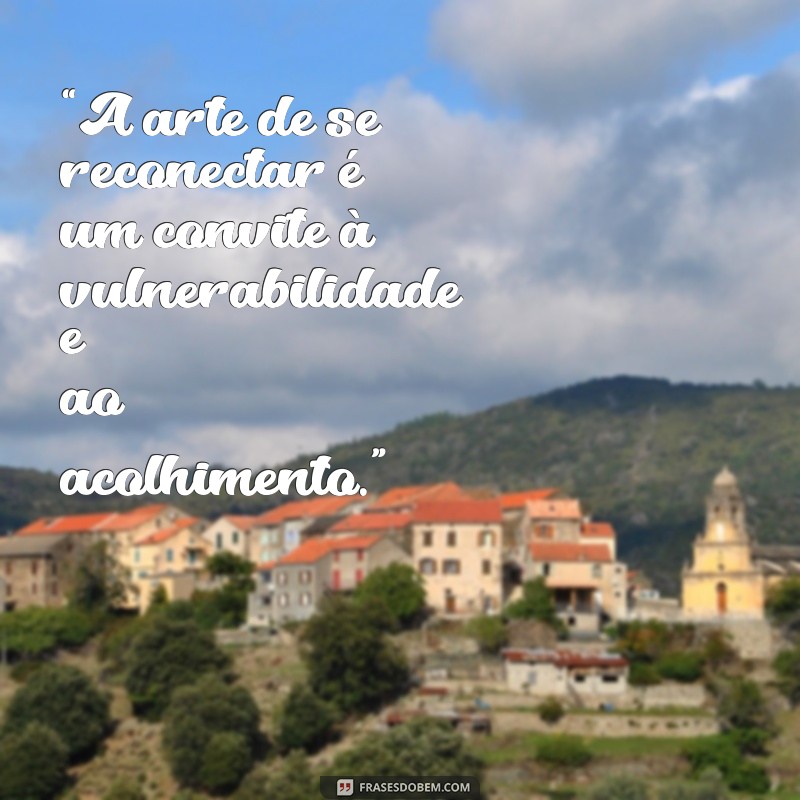 Frases Inspiradoras para Se Reconectar com Você Mesmo 